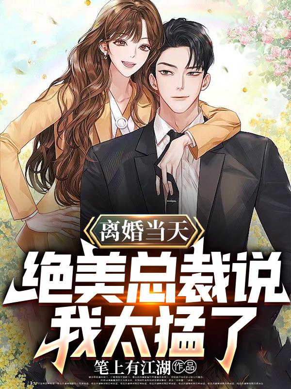 离婚当天,绝美总裁说我太猛了